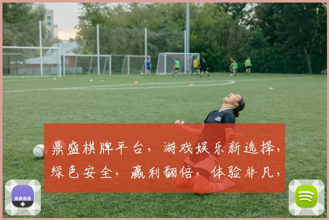 鼎盛棋牌平台，游戏娱乐新选择，绿色安全，赢利翻倍，体验非凡，三重福利，不容错过
