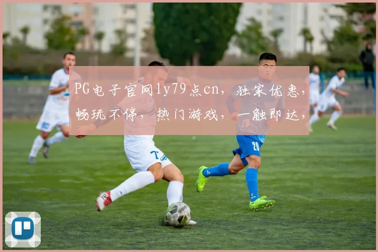 PG电子官网ly79点cn，独家优惠，畅玩不停，热门游戏，一触即达，尽享刺激