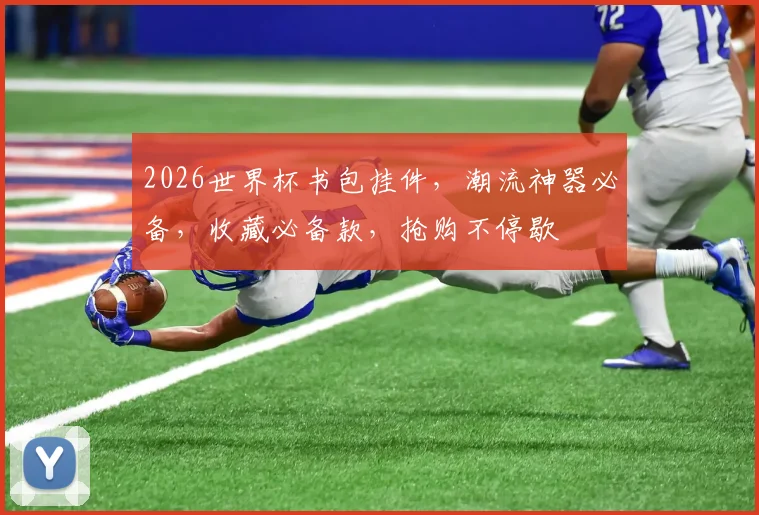 2026世界杯书包挂件，潮流神器必备，收藏必备款，抢购不停歇
